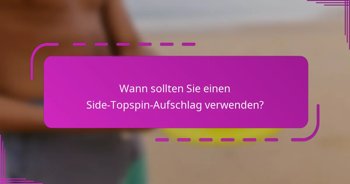 Wann sollten Sie einen Side-Topspin-Aufschlag verwenden?