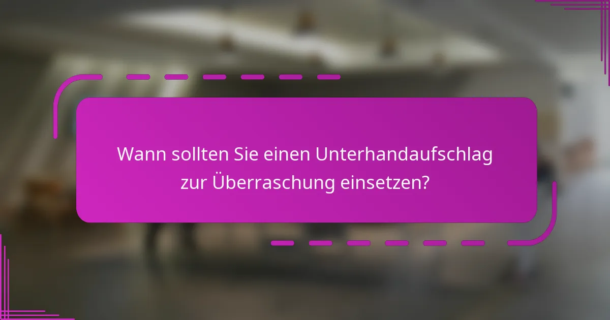Wann sollten Sie einen Unterhandaufschlag zur Überraschung einsetzen?