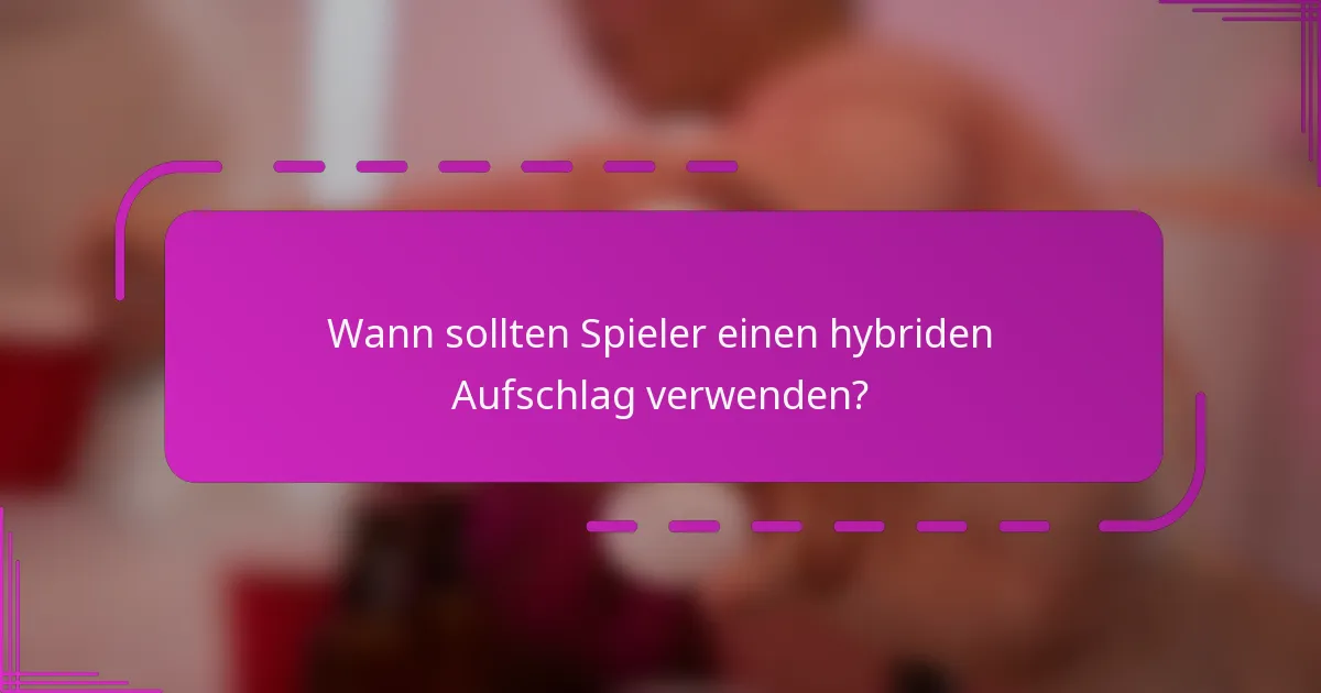 Wann sollten Spieler einen hybriden Aufschlag verwenden?