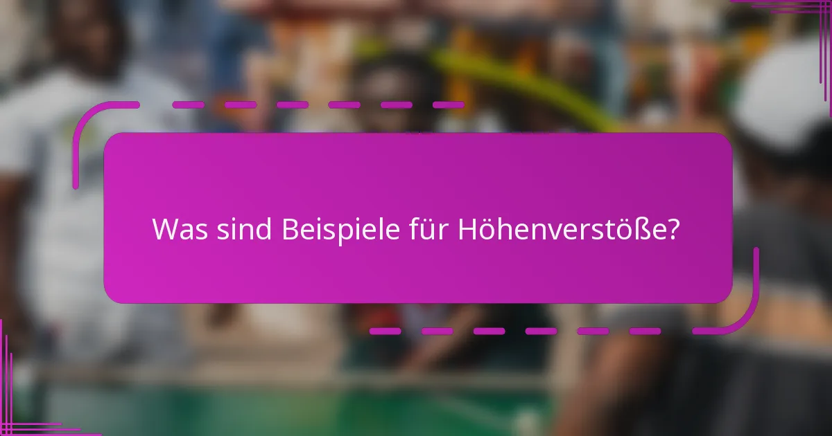 Was sind Beispiele für Höhenverstöße?