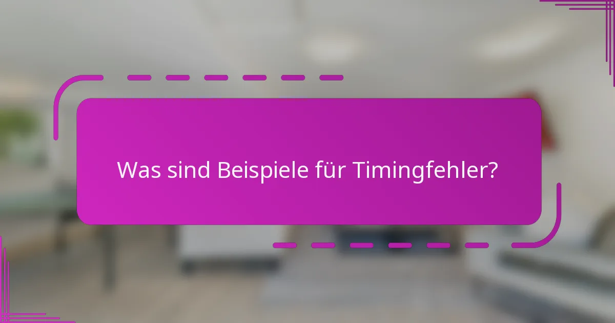 Was sind Beispiele für Timingfehler?