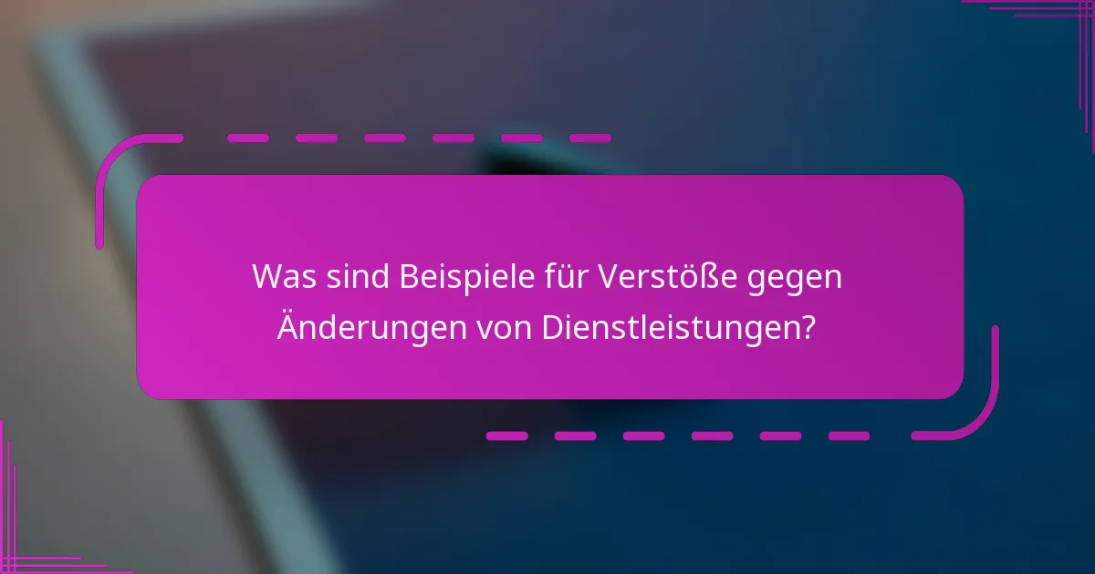 Was sind Beispiele für Verstöße gegen Änderungen von Dienstleistungen?
