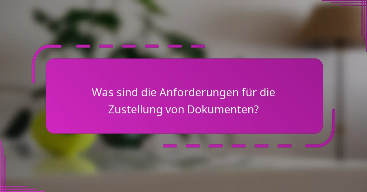 Was sind die Anforderungen für die Zustellung von Dokumenten?
