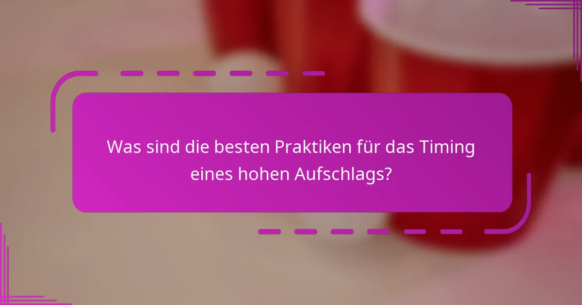 Was sind die besten Praktiken für das Timing eines hohen Aufschlags?