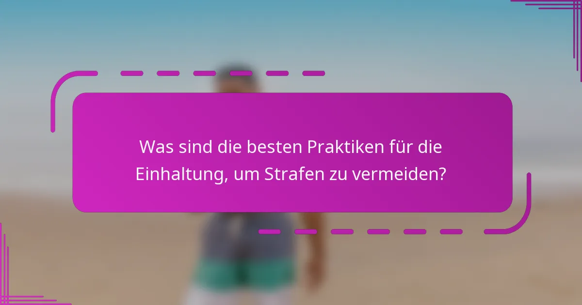 Was sind die besten Praktiken für die Einhaltung, um Strafen zu vermeiden?