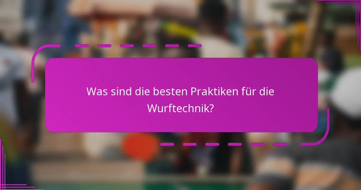 Was sind die besten Praktiken für die Wurftechnik?