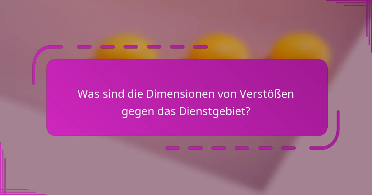 Was sind die Dimensionen von Verstößen gegen das Dienstgebiet?