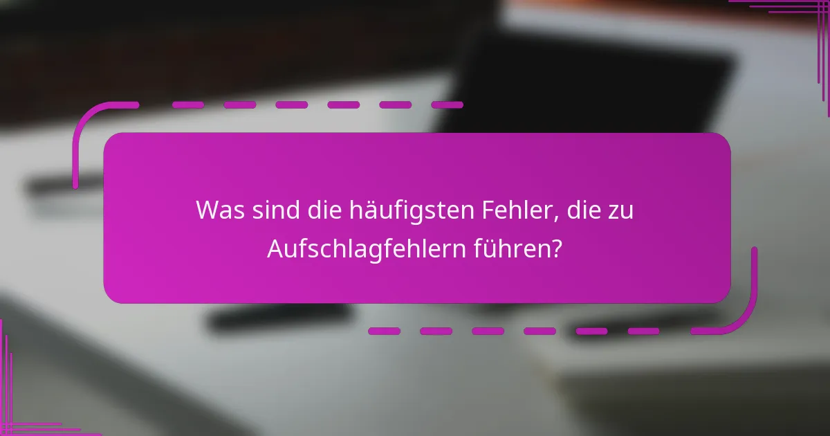 Was sind die häufigsten Fehler, die zu Aufschlagfehlern führen?