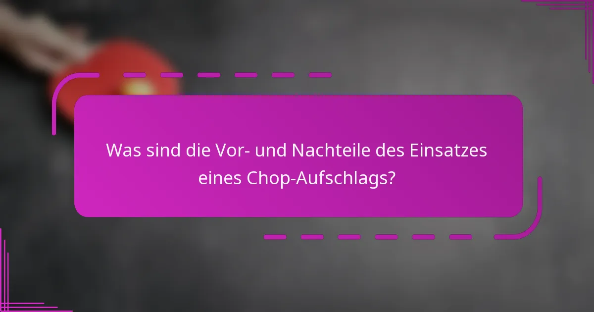 Was sind die Vor- und Nachteile des Einsatzes eines Chop-Aufschlags?