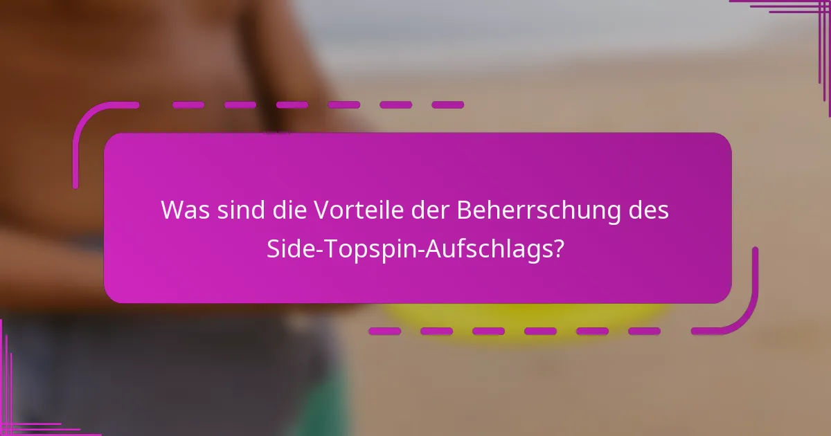 Was sind die Vorteile der Beherrschung des Side-Topspin-Aufschlags?