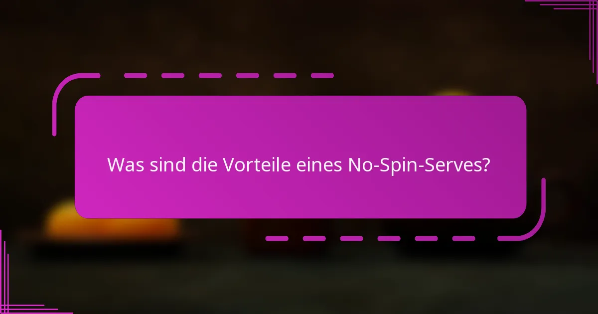 Was sind die Vorteile eines No-Spin-Serves?