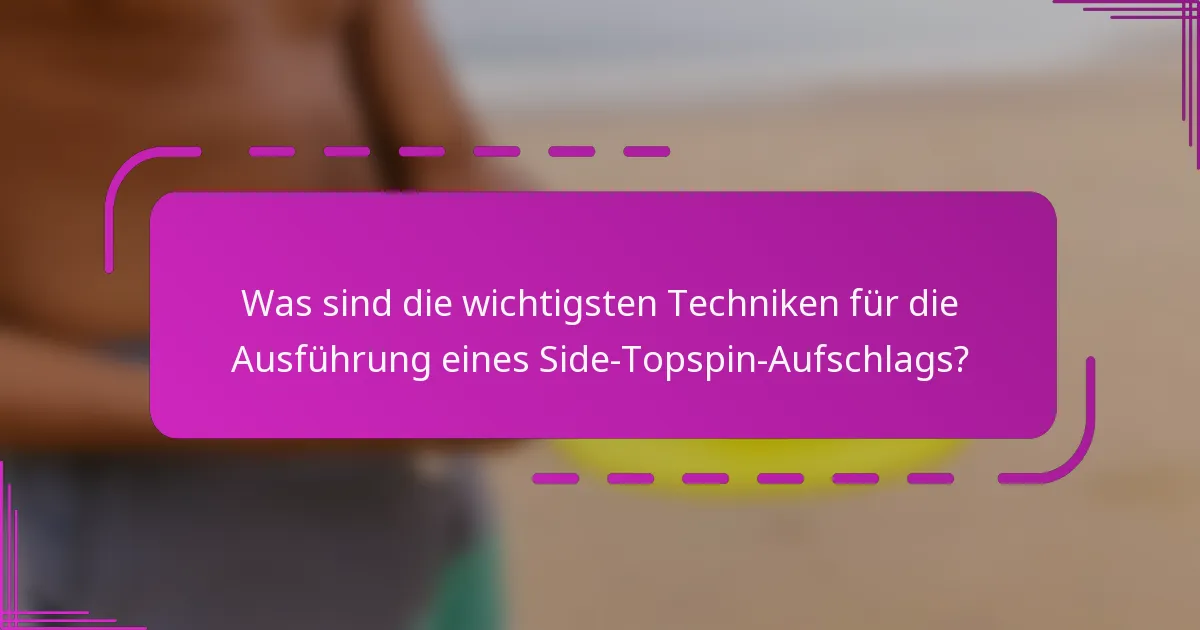 Was sind die wichtigsten Techniken für die Ausführung eines Side-Topspin-Aufschlags?