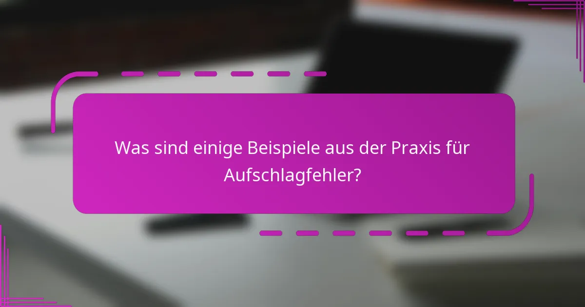 Was sind einige Beispiele aus der Praxis für Aufschlagfehler?