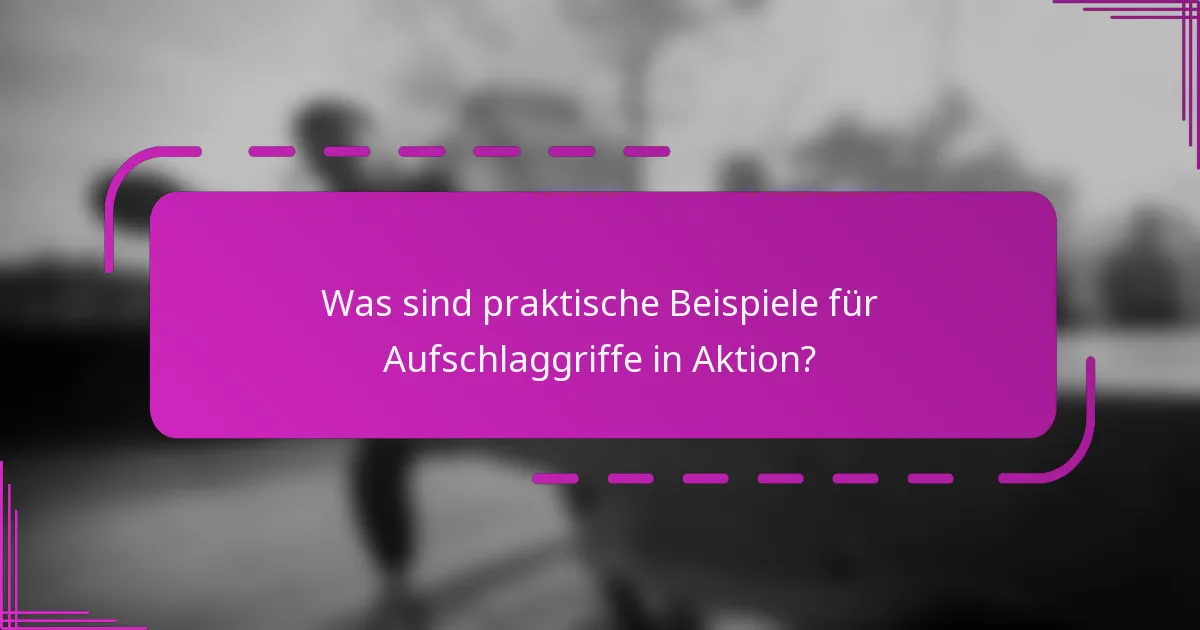 Was sind praktische Beispiele für Aufschlaggriffe in Aktion?