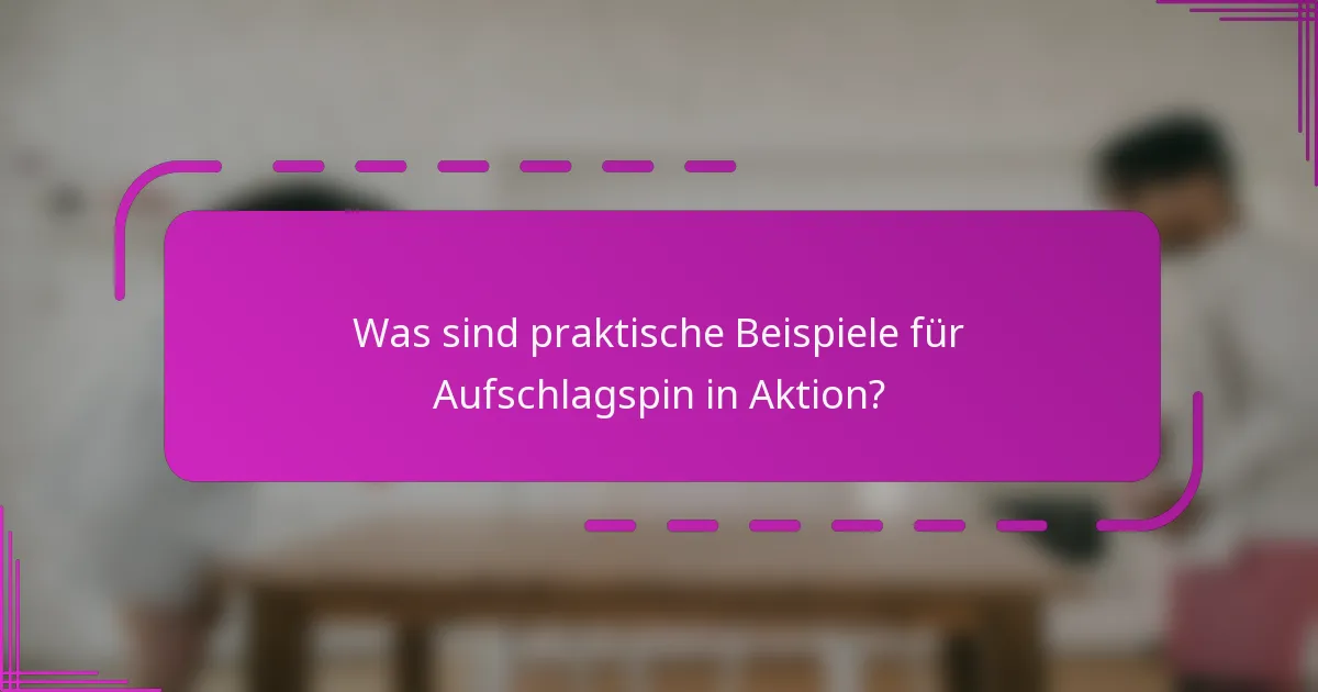 Was sind praktische Beispiele für Aufschlagspin in Aktion?