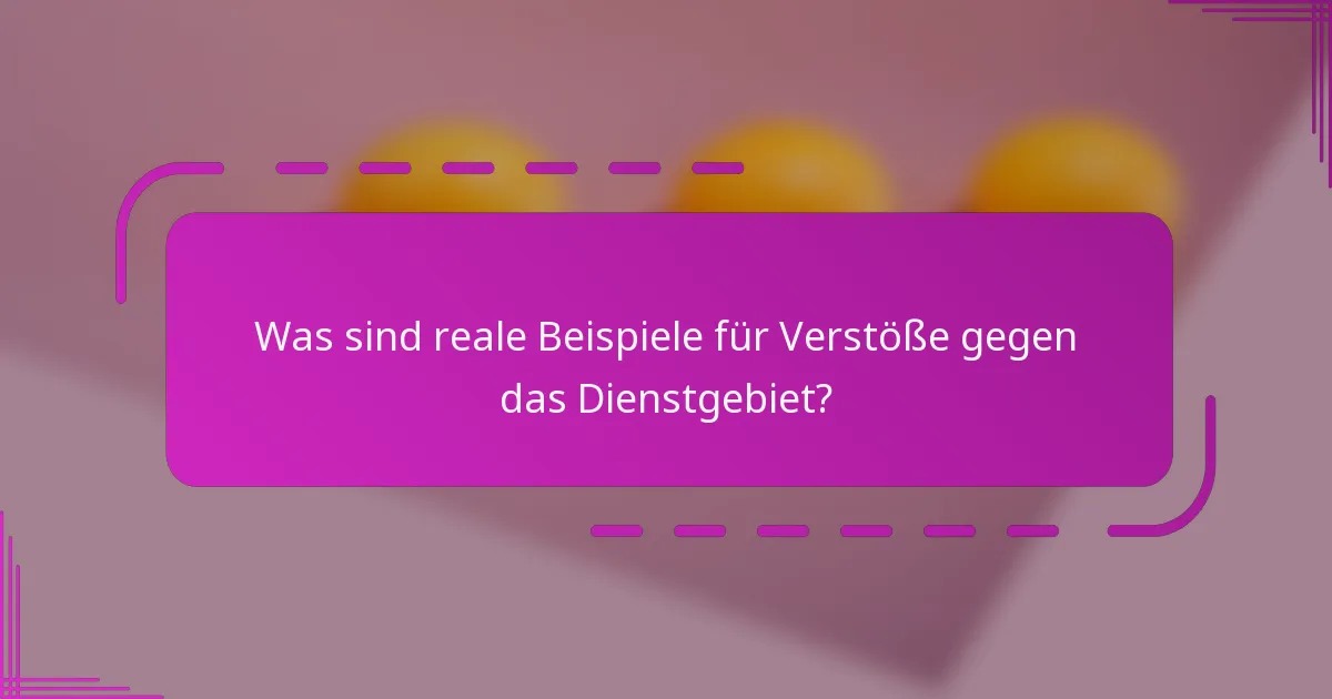 Was sind reale Beispiele für Verstöße gegen das Dienstgebiet?