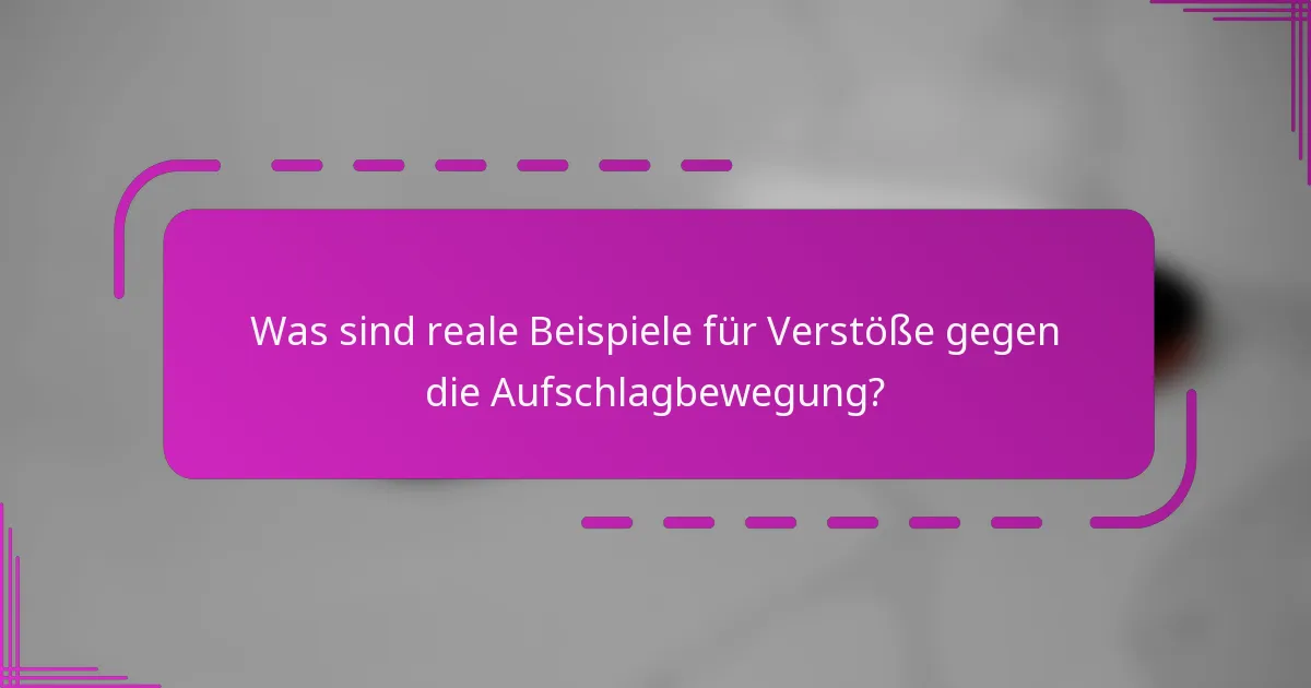 Was sind reale Beispiele für Verstöße gegen die Aufschlagbewegung?