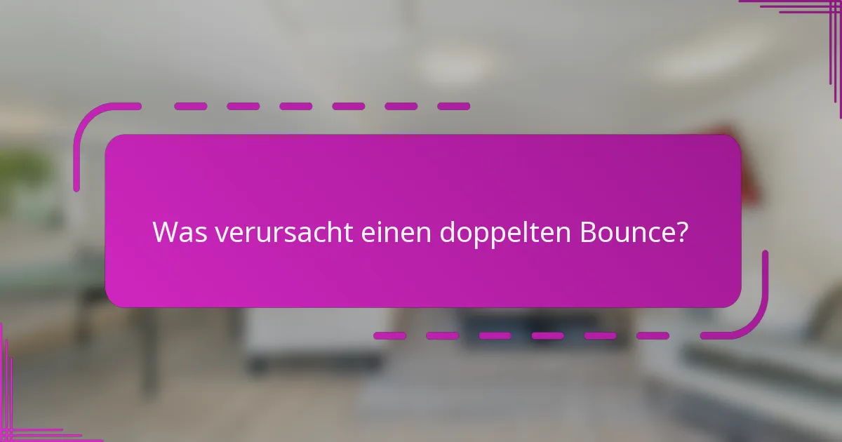 Was verursacht einen doppelten Bounce?