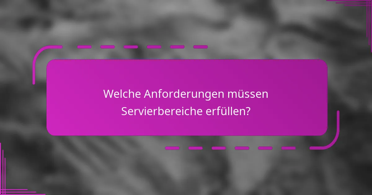 Welche Anforderungen müssen Servierbereiche erfüllen?