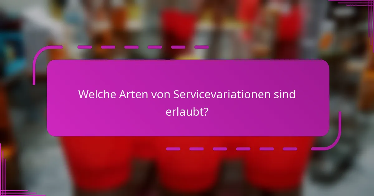 Welche Arten von Servicevariationen sind erlaubt?