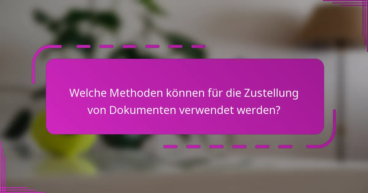 Welche Methoden können für die Zustellung von Dokumenten verwendet werden?