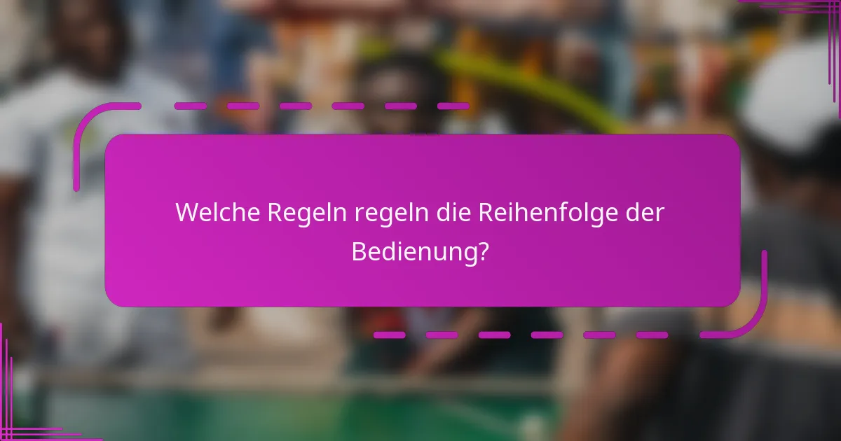 Welche Regeln regeln die Reihenfolge der Bedienung?