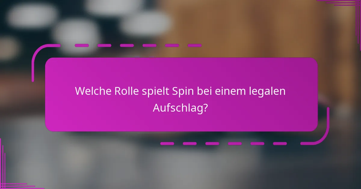 Welche Rolle spielt Spin bei einem legalen Aufschlag?
