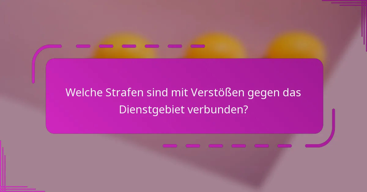 Welche Strafen sind mit Verstößen gegen das Dienstgebiet verbunden?