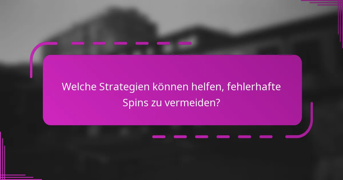 Welche Strategien können helfen, fehlerhafte Spins zu vermeiden?
