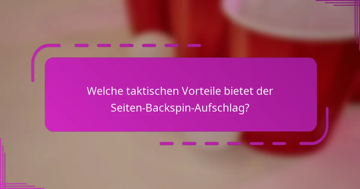 Welche taktischen Vorteile bietet der Seiten-Backspin-Aufschlag?