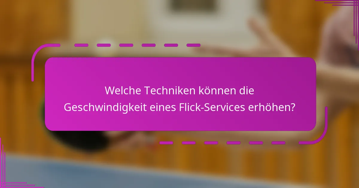 Welche Techniken können die Geschwindigkeit eines Flick-Services erhöhen?