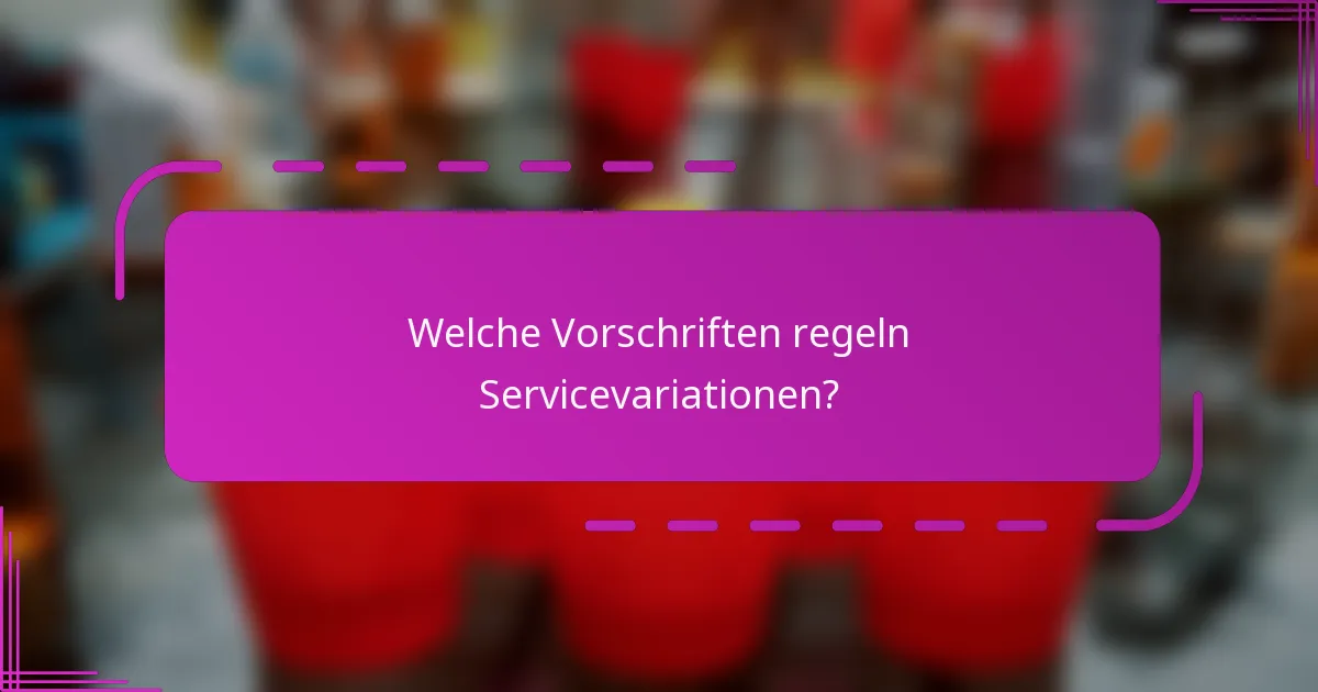 Welche Vorschriften regeln Servicevariationen?