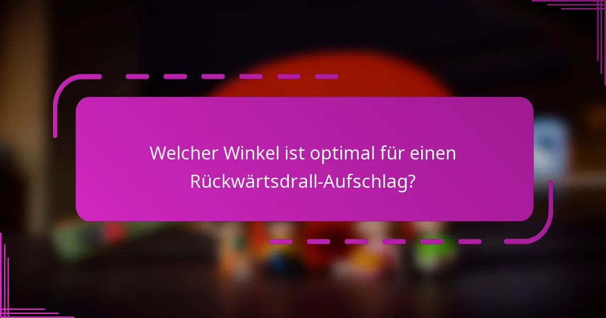 Welcher Winkel ist optimal für einen Rückwärtsdrall-Aufschlag?