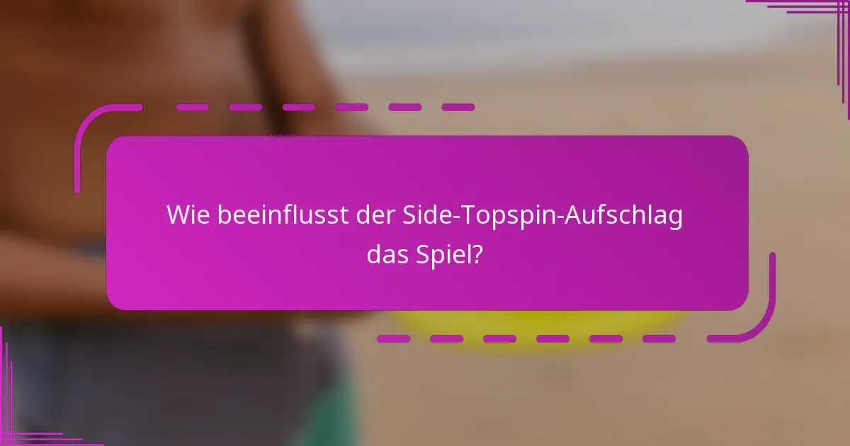 Wie beeinflusst der Side-Topspin-Aufschlag das Spiel?