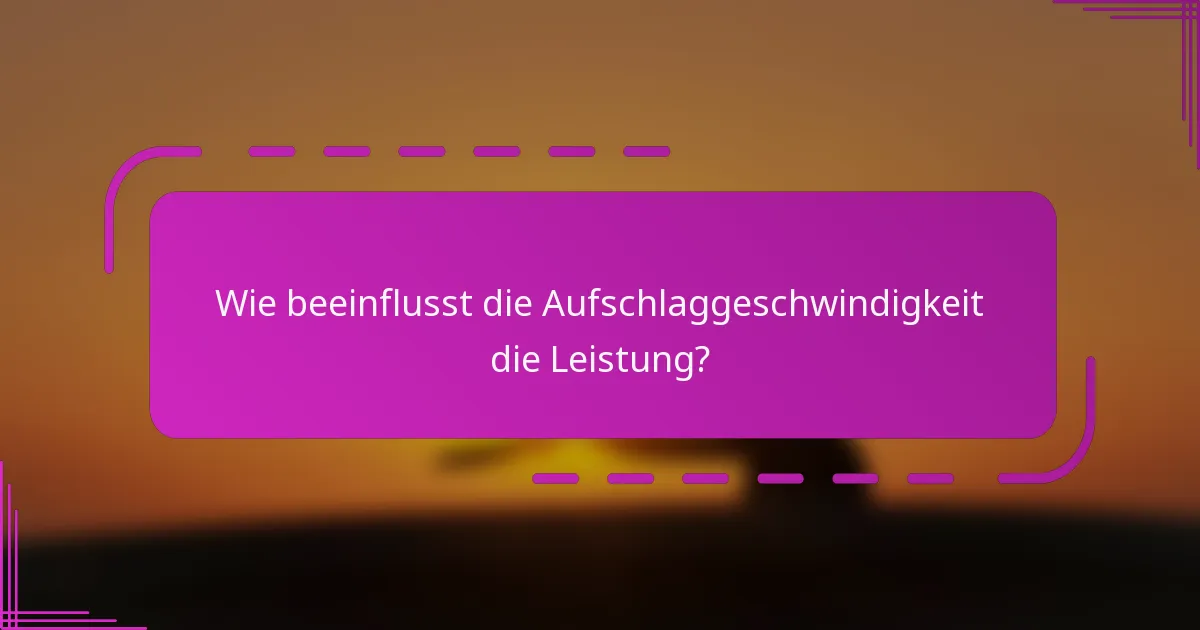 Wie beeinflusst die Aufschlaggeschwindigkeit die Leistung?
