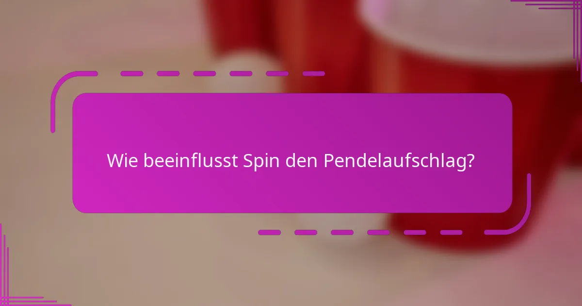 Wie beeinflusst Spin den Pendelaufschlag?