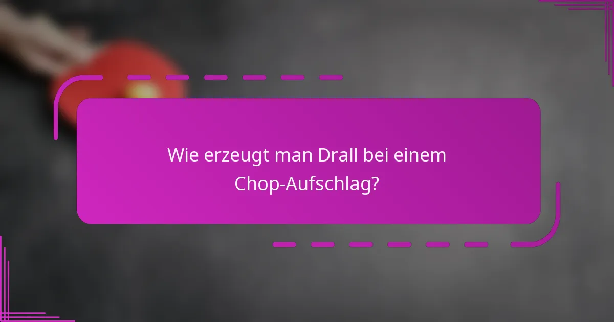 Wie erzeugt man Drall bei einem Chop-Aufschlag?