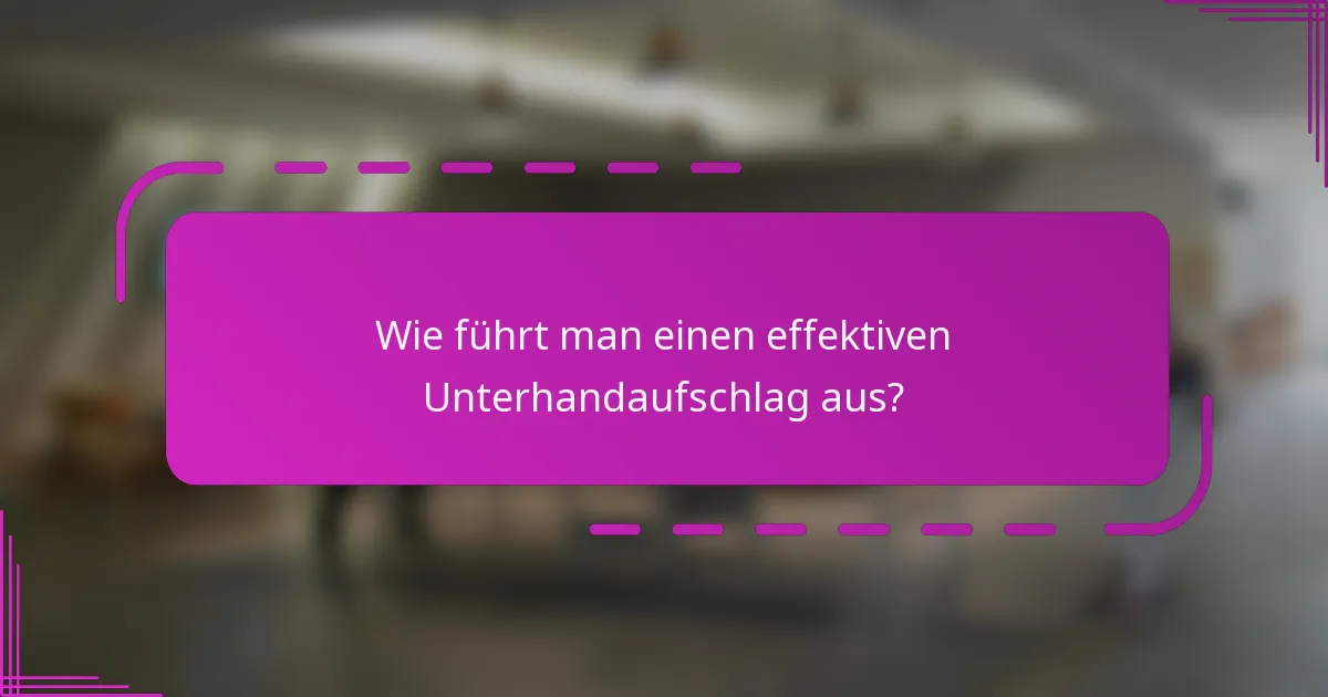 Wie führt man einen effektiven Unterhandaufschlag aus?
