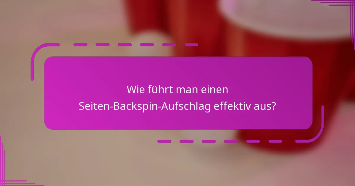 Wie führt man einen Seiten-Backspin-Aufschlag effektiv aus?