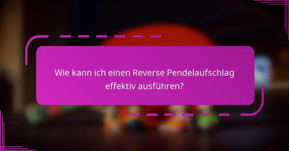 Wie kann ich einen Reverse Pendelaufschlag effektiv ausführen?
