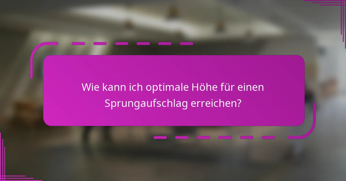 Wie kann ich optimale Höhe für einen Sprungaufschlag erreichen?