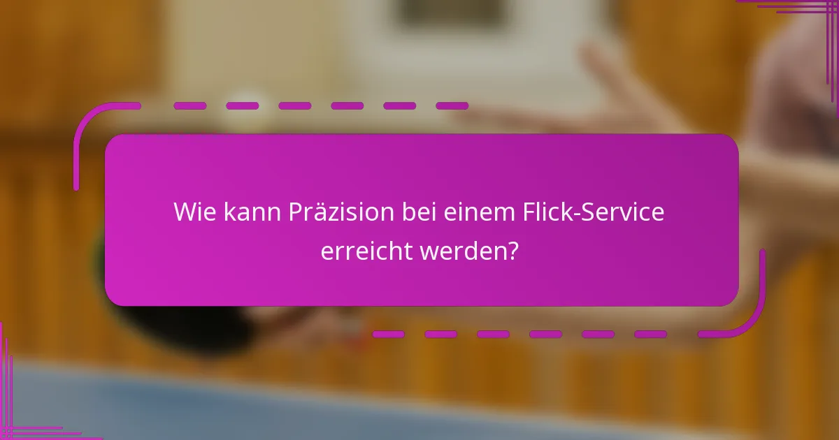 Wie kann Präzision bei einem Flick-Service erreicht werden?