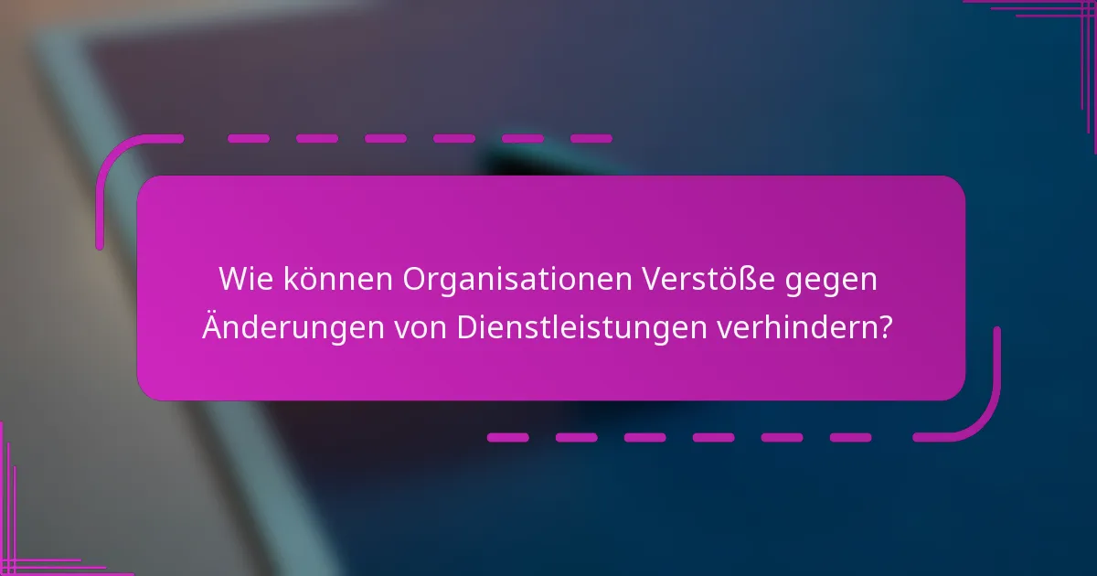 Wie können Organisationen Verstöße gegen Änderungen von Dienstleistungen verhindern?