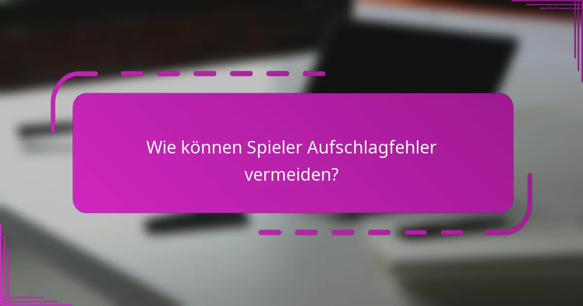 Wie können Spieler Aufschlagfehler vermeiden?