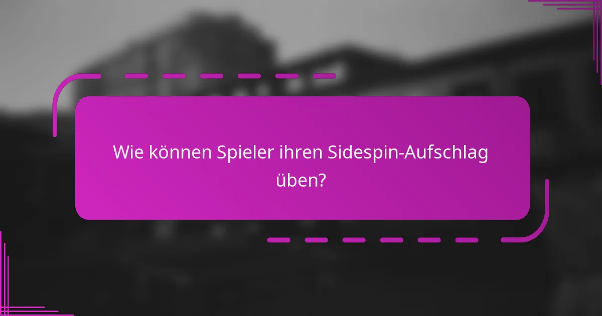 Wie können Spieler ihren Sidespin-Aufschlag üben?