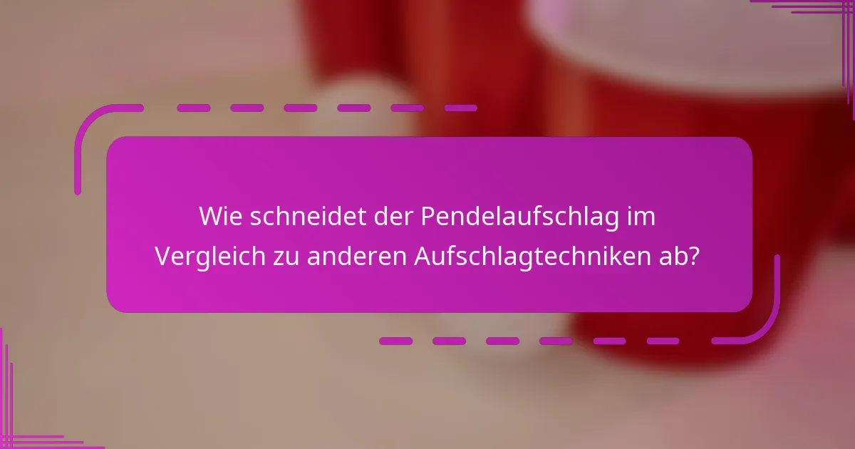 Wie schneidet der Pendelaufschlag im Vergleich zu anderen Aufschlagtechniken ab?