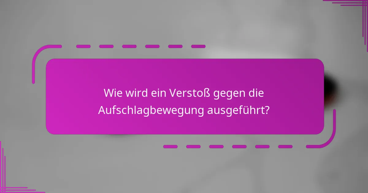 Wie wird ein Verstoß gegen die Aufschlagbewegung ausgeführt?